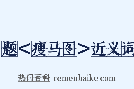 题＜瘦马图＞近义词是什么意思的图片